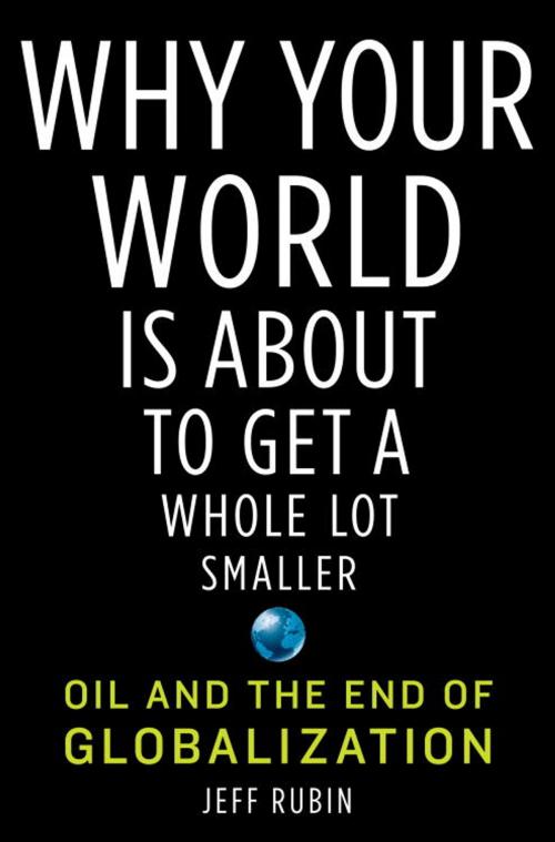 Cover of the book Why Your World Is About to Get a Whole Lot Smaller by Jeff Rubin, Random House Publishing Group