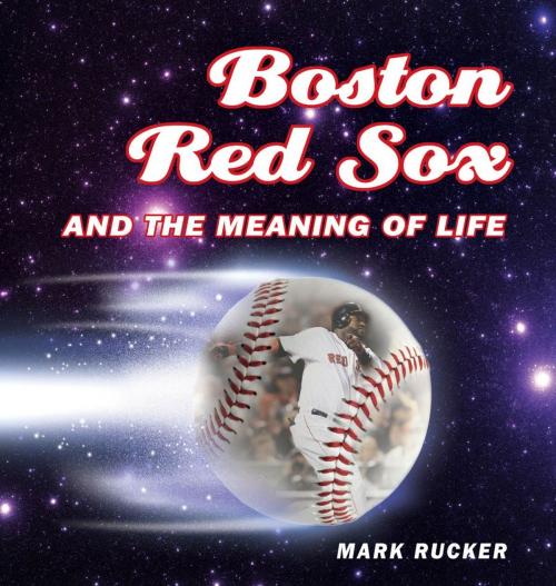 Cover of the book Boston Red Sox and the Meaning of Life by Mark Rucker, Voyageur Press