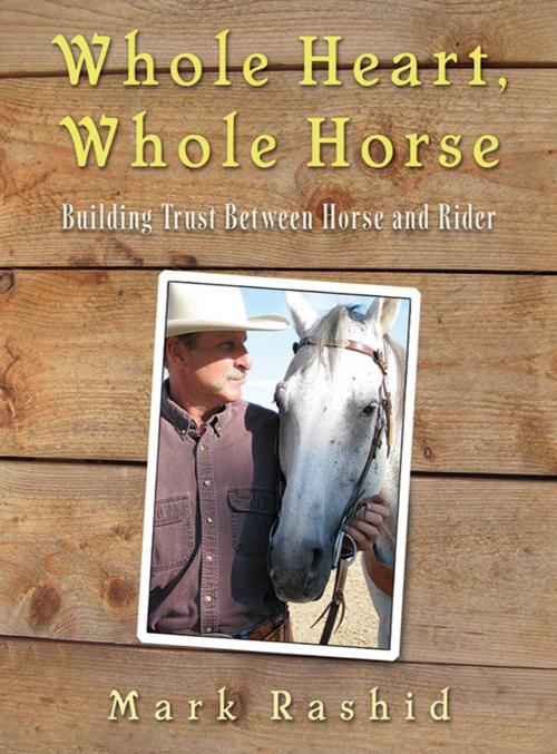 Cover of the book Whole Heart, Whole Horse by Mark Rashid, Skyhorse