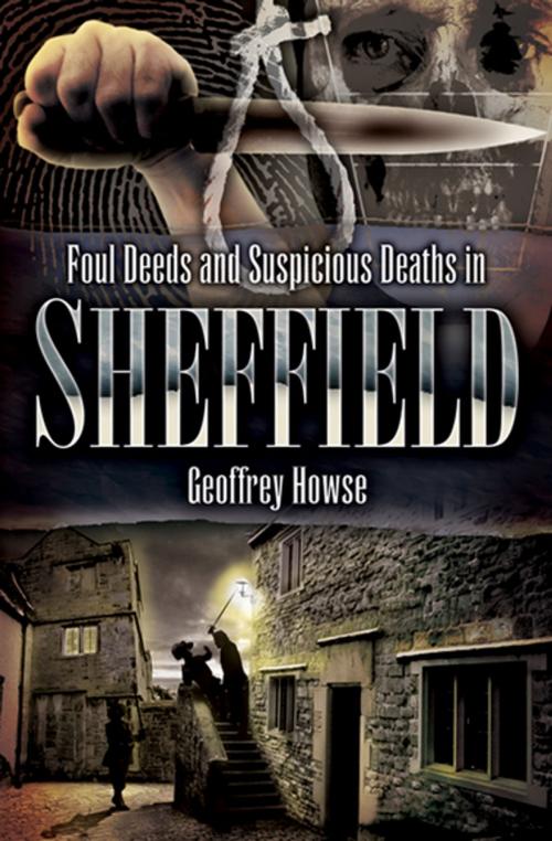 Cover of the book Foul Deeds and Suspicious Deaths in Sheffield by Geoffrey Howse, Pen & Sword Books