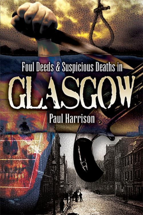 Cover of the book Foul Deeds and Suspicious Deaths in Glasgow by Harrison, Paul, Wharncliffe