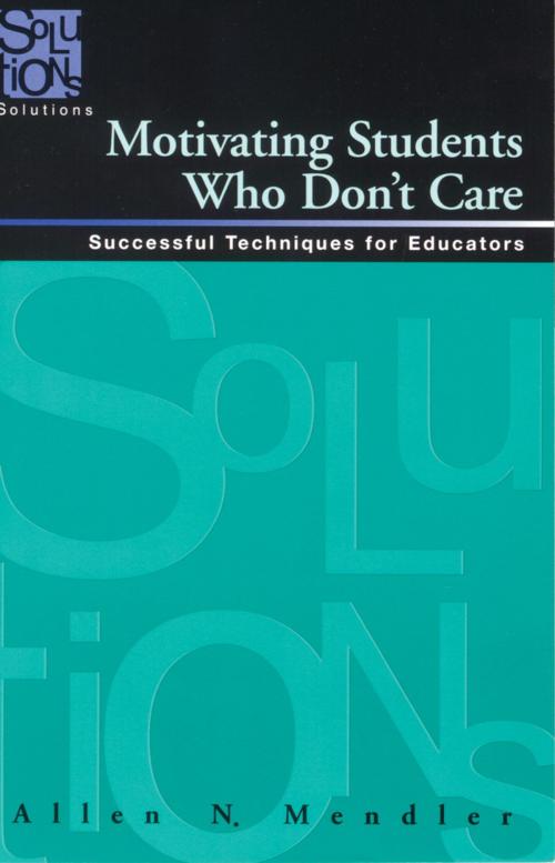 Cover of the book Motivating Students Who Don't Care by Allen Mendler, Solution Tree Press