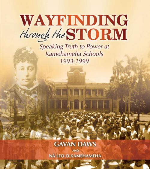Cover of the book Wayfinding Through The Storm: Speaking Truth To Power At Kamehameha Schools 1993 - 1999 by Gavan Daws Na Leo o Kamehameha, Watermark Publishing