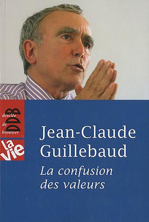 Cover of the book La Confusion des Valeurs by Jean-Claude Guillebaud, Desclée De Brouwer
