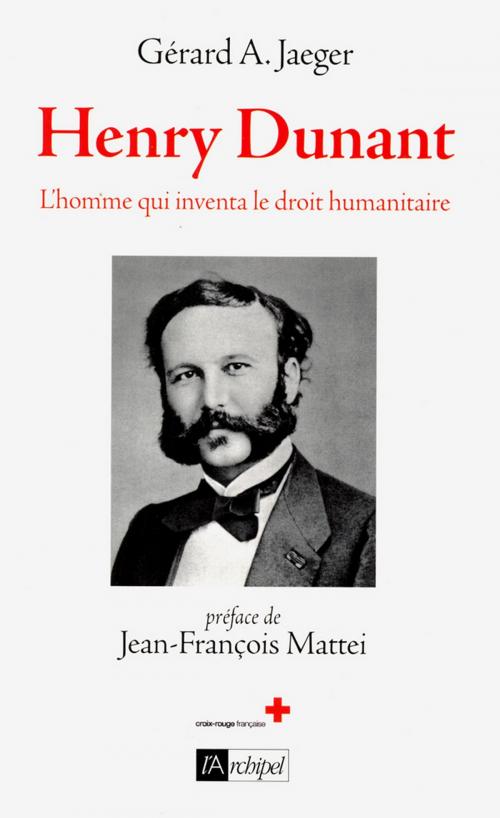 Cover of the book Henry Dunant - L'homme qui inventa la Croix-Rouge by Gérard A. Jaeger, Archipel