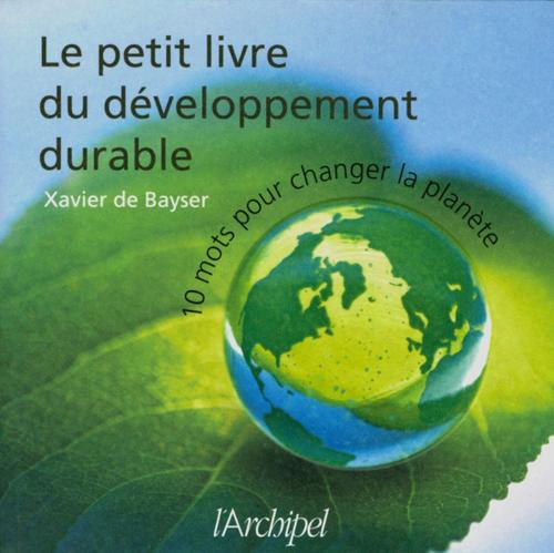 Cover of the book Le petit livre du développement durable by Xavier de Bayser, Archipel