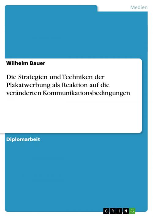 Cover of the book Die Strategien und Techniken der Plakatwerbung als Reaktion auf die veränderten Kommunikationsbedingungen by Wilhelm Bauer, GRIN Verlag