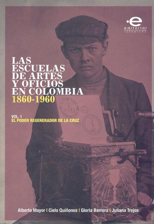 Cover of the book Las escuelas de artes y oficios en Colombia (1860-1960) by Varios Autores, Editorial Pontificia Universidad Javeriana