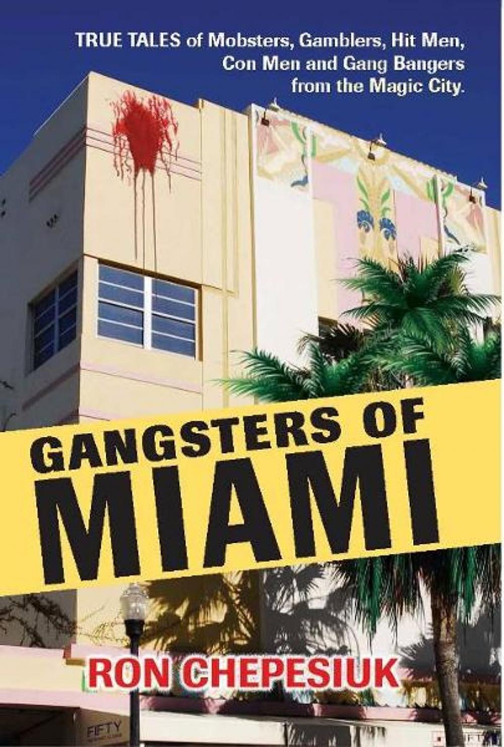 Big bigCover of Gangsters of Miami: True Tales of Mobsters, Gamblers, Hit Men, Con Men and Gang Bangers from the Magic City