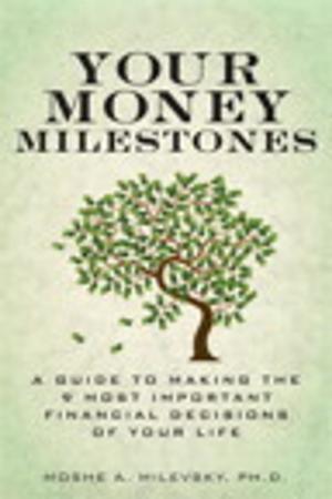 Cover of the book Your Money Milestones: A Guide to Making the 9 Most Important Financial Decisions of Your Life by John Rizzo