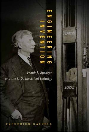 Cover of the book Engineering Invention: Frank J. Sprague and the U.S. Electrical Industry by Thorsten Zoerner