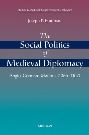 Cover of the book The Social Politics of Medieval Diplomacy by Patrick James, Abigail E Ruane