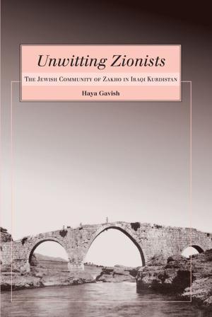 Cover of the book Unwitting Zionists: The Jewish Community of Zakho in Iraqi Kurdistan by Kate Bernheimer