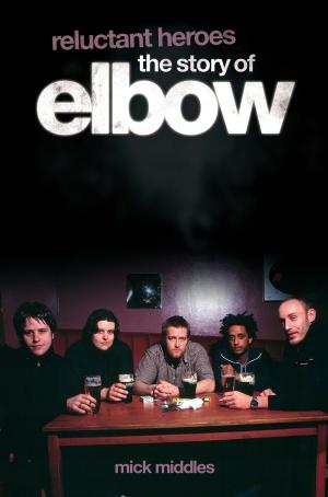 Cover of the book Reluctant Heroes: The Story of Elbow by Neil Slaven