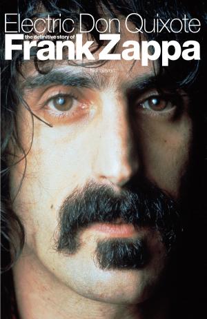 Cover of the book Electric Don Quixote: The Definitive Story Of Frank Zappa by Tony Fletcher