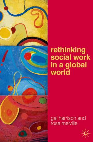 Cover of the book Rethinking Social Work in a Global World by Catherine Bates, Abi Matthewman