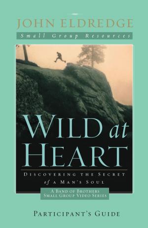 Cover of the book Wild at Heart: A Band of Brothers Small Group Participant's Guide by Sarah Young