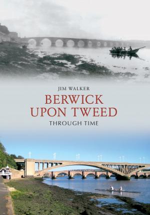 Cover of the book Berwick Upon Tweed Through Time by Allan Ford, Nick Corble