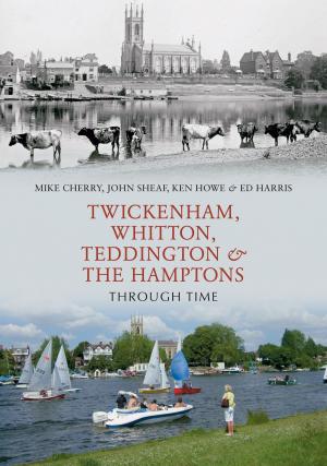 Cover of the book Twickenham, Whitton, Teddington & the Hamptons Through Time by Martin Baggoley