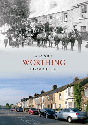 Cover of the book Worthing Through Time by Michael Layton, Bill Rogerson