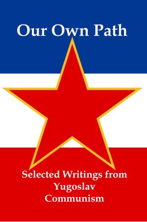 Cover of the book Our Own Path: Selected Writings From Yugoslav Communism by Lenny Flank