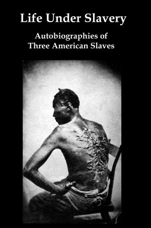 Cover of Life Under Slavery: Autobiographies of Three American Slaves