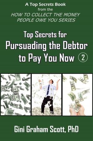 Cover of the book Top Secrets for Persuading the Debtor to Pay You Now by Gini Graham Scott Ph.D.