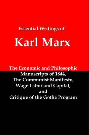 Cover of the book The Essential Writings of Karl Marx; Economic and Philosophic Manuscripts, The Communist Manifesto, Wage Labor and Capital, and Critique of the Gotha Program by Benito Mussolini