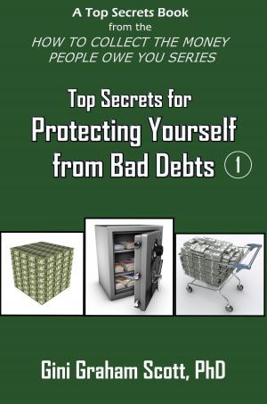 Cover of the book Top Secrets for Protecting Yourself from Bad Debts by Gini Graham Scott PhD