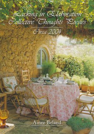 Cover of the book Lacking in Elaboration Collective Thoughts Poesies---Circa 2004 by Joan Sodaro Waller