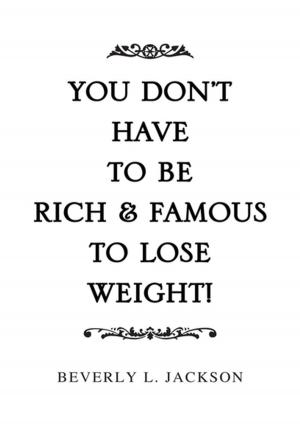 Cover of the book You Don't Have to Be Rich & Famous to Lose Weight! by Denise Wiley
