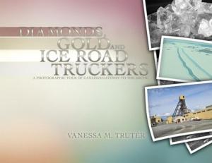 Cover of the book Diamonds, Gold and Ice Road Truckers by Cornelia C. Britton