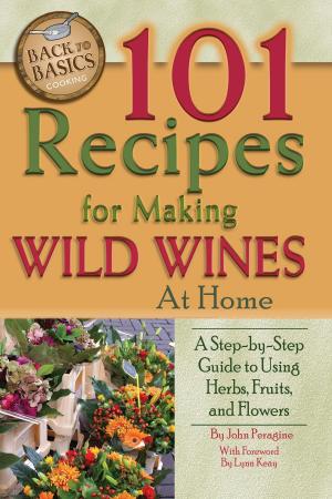 Cover of the book 101 Recipes for Making Wild Wines at Home: A Step-by-Step Guide to Using Herbs, Fruits, and Flowers by John Peragine