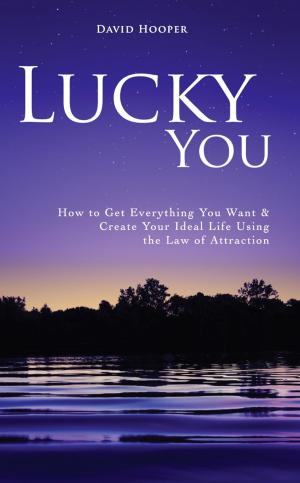 Book cover of Lucky You - How to Get Everything You Want and Create Your Ideal Life Using the Law of Attraction