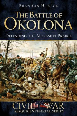 Cover of the book The Battle of Okolona: Defending the Mississippi Prairie by Janet Kusterer, Martha Anne Clark