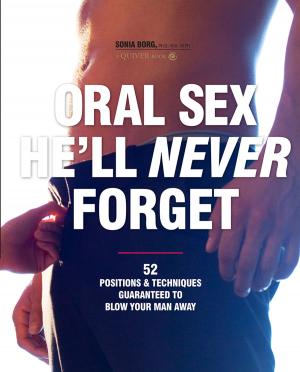 Cover of the book Oral Sex He'll Never Forget: 52 Positions and Techniques Guaranteed to Blow Your Man Away by Sonia Borg