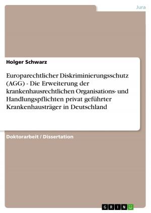 Cover of the book Europarechtlicher Diskriminierungsschutz (AGG) - Die Erweiterung der krankenhausrechtlichen Organisations- und Handlungspflichten privat geführter Krankenhausträger in Deutschland by Christoph Eydt