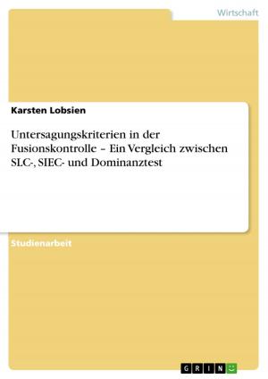 Cover of the book Untersagungskriterien in der Fusionskontrolle - Ein Vergleich zwischen SLC-, SIEC- und Dominanztest by Benjamin Gill