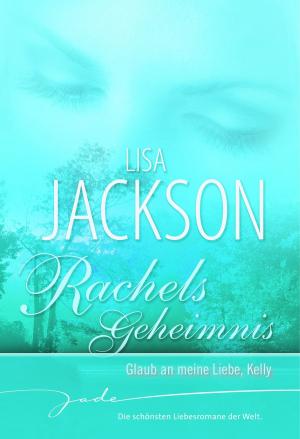 Cover of the book Rachels Geheimnis: Glaub an meine Liebe, Kelly by Suzanne Brockmann
