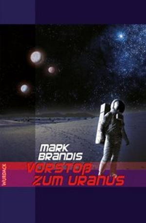 Cover of the book Mark Brandis - Vorstoß zum Uranus by Holger M. Pohl, Ernst Wurdack