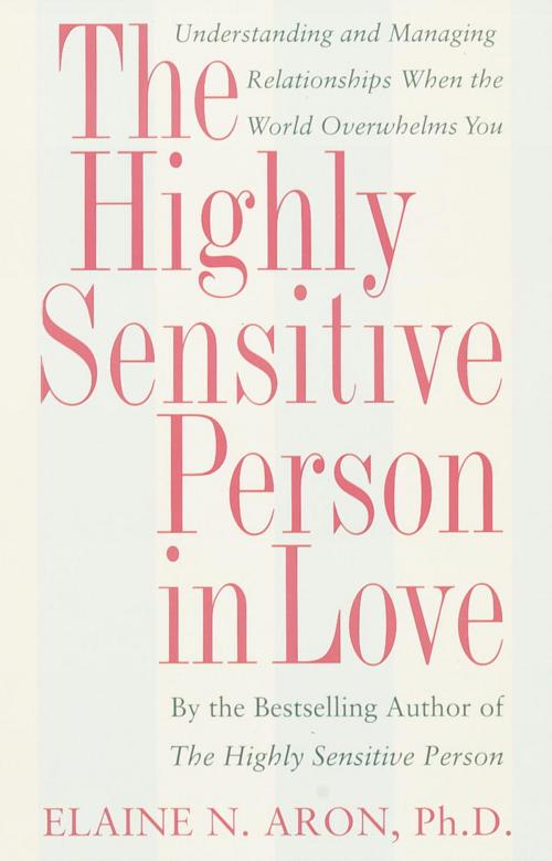 Cover of the book The Highly Sensitive Person in Love by Elaine N. Aron, Ph.D., Potter/Ten Speed/Harmony/Rodale