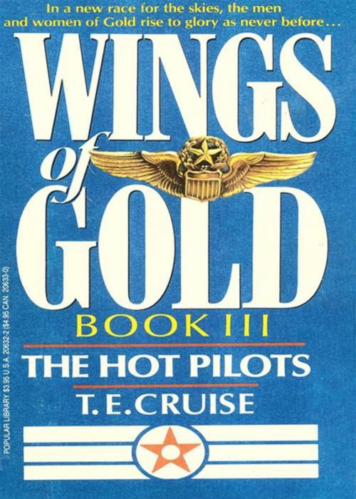 Cover of the book Wings of Gold: The Hot Pilots - Book #3 by T. E. Cruise, Grand Central Publishing
