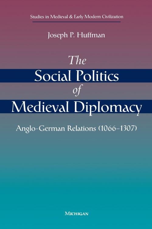 Cover of the book The Social Politics of Medieval Diplomacy by Joseph Patrick Huffman, University of Michigan Press