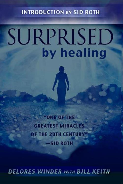 Cover of the book Surprised by Healing: One of the Greatest healing Miracles of the 21st century by Delores Winder, Bill Keith, Destiny Image, Inc.