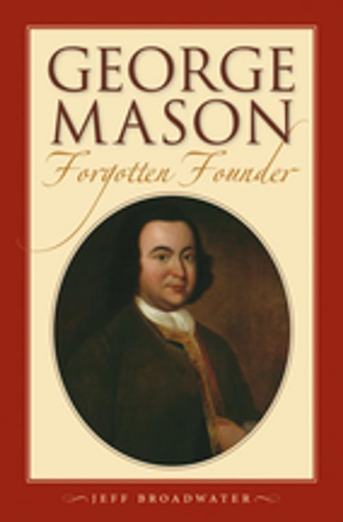 Cover of the book George Mason, Forgotten Founder by Jeff Broadwater, The University of North Carolina Press
