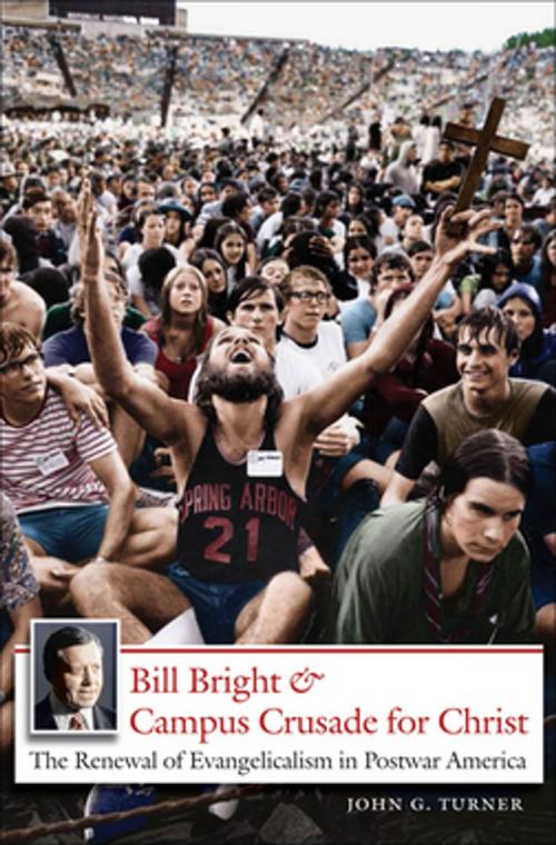 Cover of the book Bill Bright and Campus Crusade for Christ by John G. Turner, The University of North Carolina Press