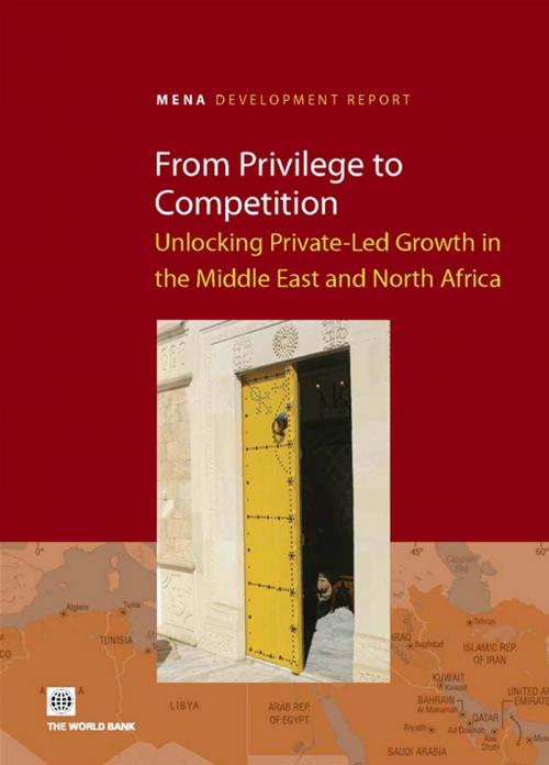 Cover of the book From Privilege To Competition: Unlocking Private-Led Growth In The Middle East And North Africa by World Bank, World Bank