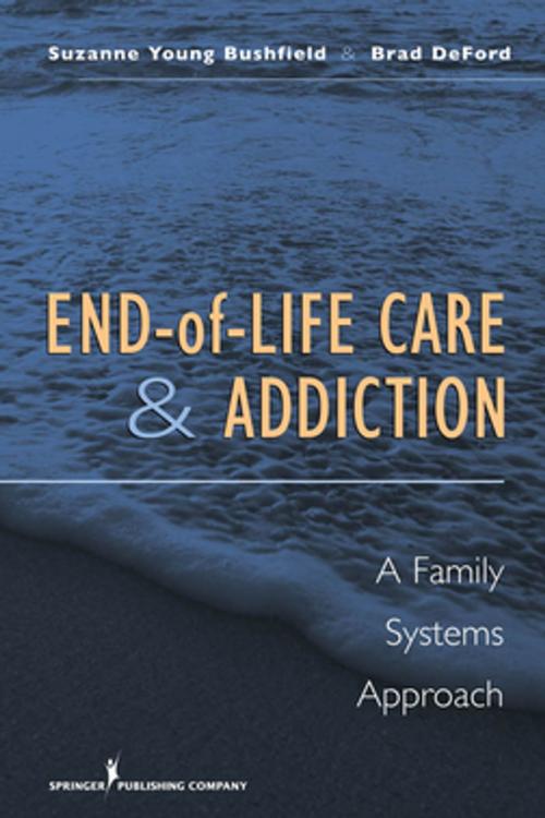 Cover of the book End-of-Life Care and Addiction by Dr. Suzanne Bushfield, PhD, MSW, Dr. Brad DeFord, PhD, M Div, Springer Publishing Company