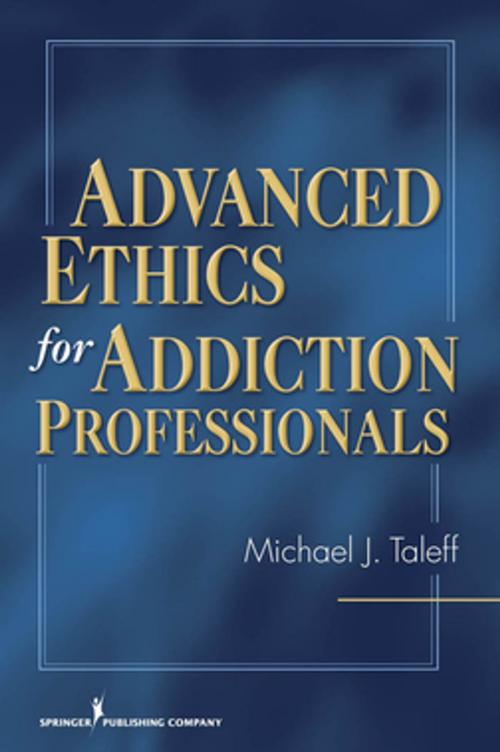 Cover of the book Advanced Ethics for Addiction Professionals by Michael J. Taleff, PhD, CSAC, MAC, Springer Publishing Company