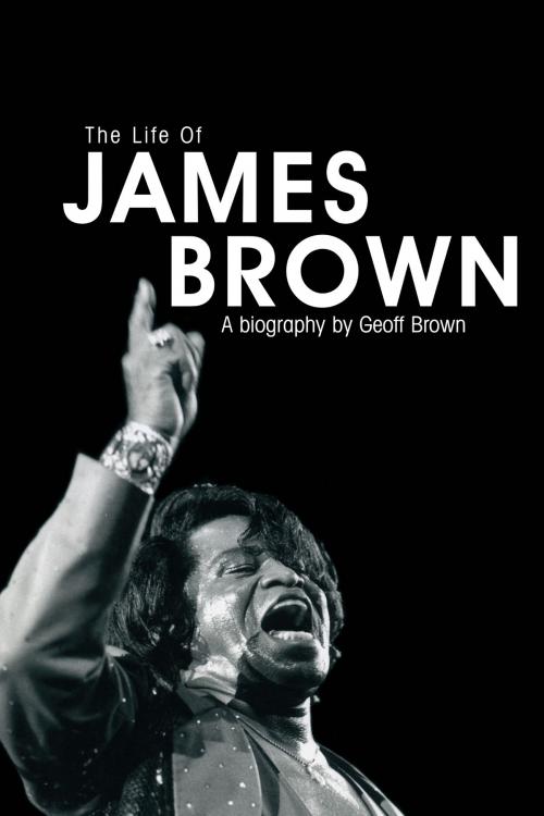 Cover of the book The Life of James Brown by Geoff Brown, Music Sales Limited